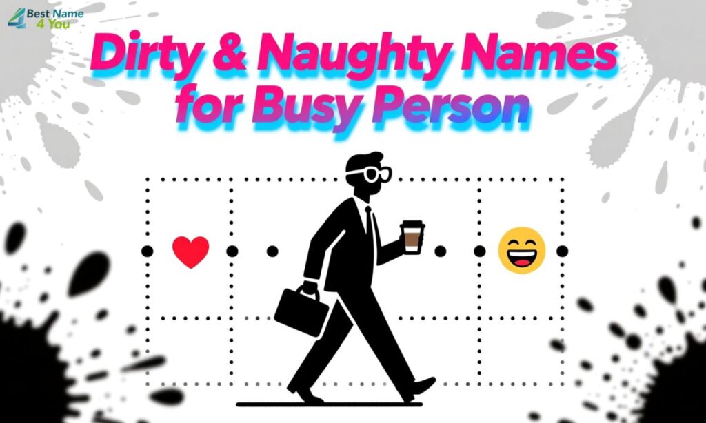 Dirty & Naughty Names for Busy Person